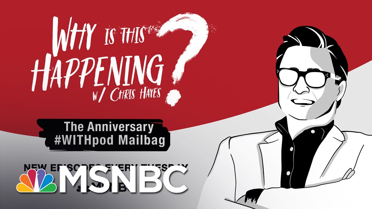 Chris Hayes Podcast -The Anniversary #WITHpod Mailbag | Why Is This Happening?- Ep 59 | MSNBC 1