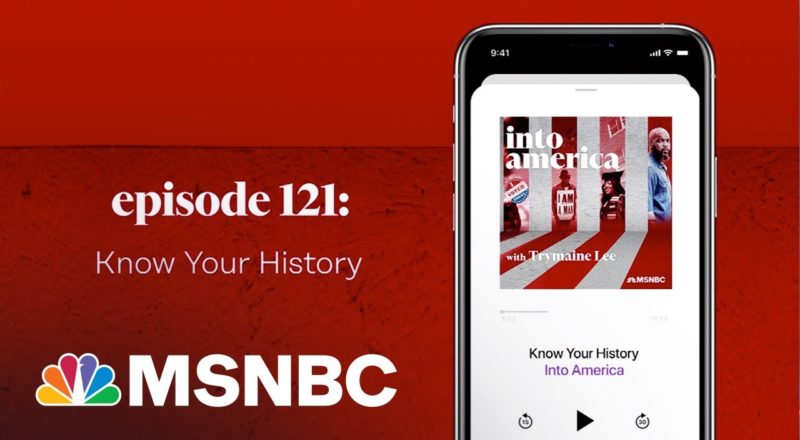 Know Your History | Into America Podcast – Ep. 121 | MSNBC 1