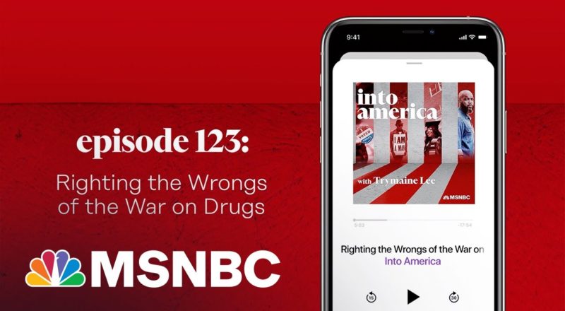Righting the Wrongs of the War on Drugs | Into America Podcast – Ep. 123 | MSNBC 1