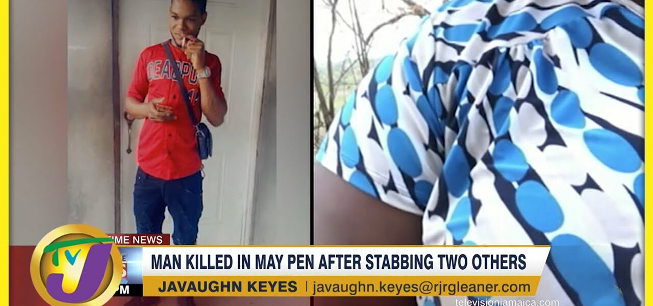 Man Killed in May Pen after Stabbing 2 others | TVJ News - Mar 27 2022 1
