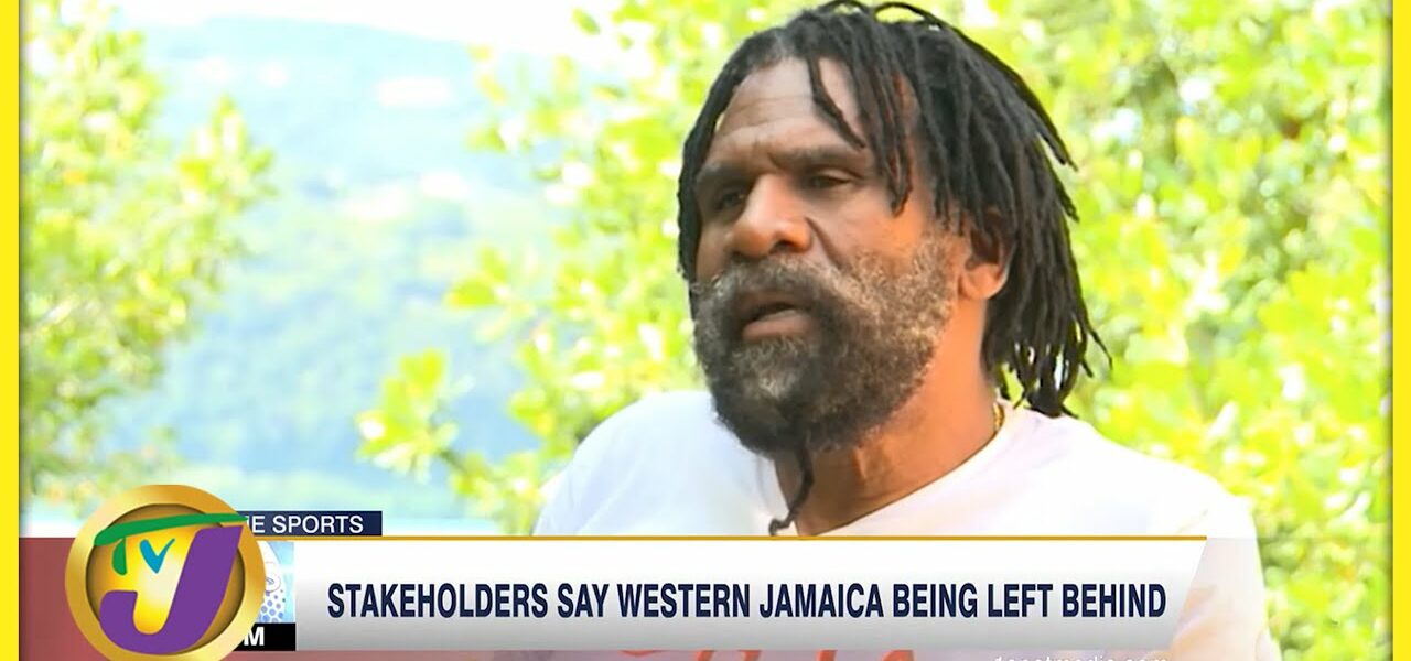 Stakeholders Say Western Jamaica Being Left Behind - Feb 28 2022 1