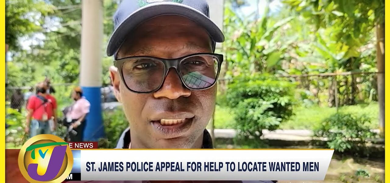 St. James Police Appeal for Help to Locate Wanted Men | TVJ News - July 7 2022 1