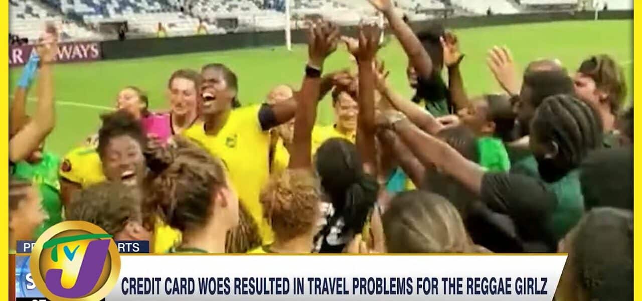 Credit Card Woes Resulted in Travel Problems for the Reggae Girlz - July 20 2022 1